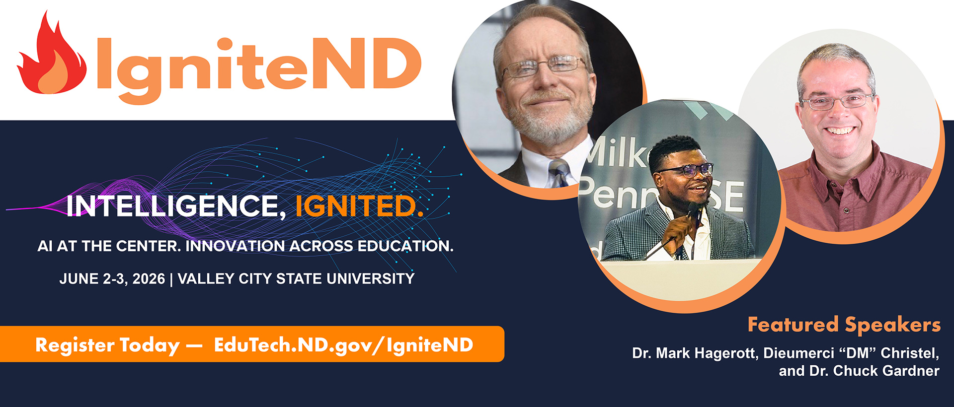 IgniteND logo accompanied by photos of featured speakers: Dr. Mark Hagerott, Dieumerci “DM” Christel and Dr. Chuck Gardner. Text that says: Intelligence, Ignited. AI at the center. Innovation across education. June 2-3, 2026 at Valley City State University. Register Today. 